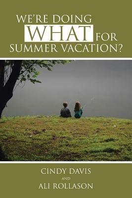 We're Doing WHAT for Summer Vacation? - Cindy Davis,Ali Rollason - cover