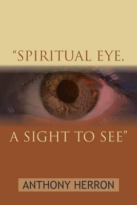 "Spiritual Eye, A Sight to See" - ANTHONY HERRON - cover