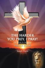 THE Harder You Prey, I Pray!: In Jesus Name Prayer Book