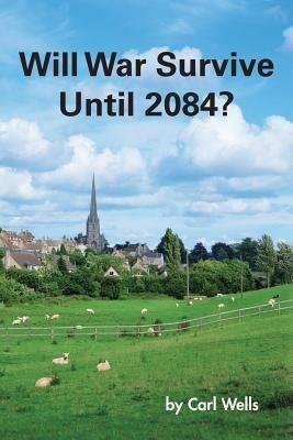 Will War Survive Until 2084? - Carl Wells - cover