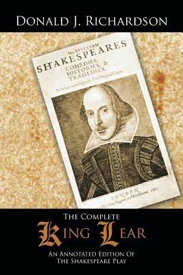 The Complete King Lear: An Annotated Edition Of The Shakespeare Play - Donald J. Richardson - cover