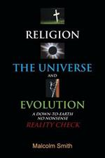 Religion, the Universe and Evolution: A Down-to-Earth, No Nonsense Reality Check