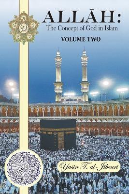 Allah: The Concept of God in Islam: VOLUME TWO - Yasin T. al-Jibouri - cover