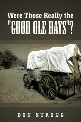 Were Those Really the "Good Ole Days"? - Don Strong - cover