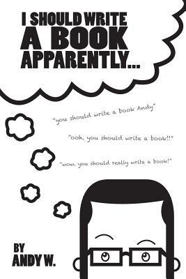 I Should Write a Book, Apparently - Andy W - cover