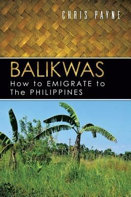 Balikwas: How to Emigrate to The Philippines - Chris Payne - cover