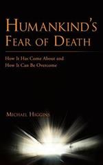 Humankind's Fear of Death: How It Has Come About and How It Can Be Overcome