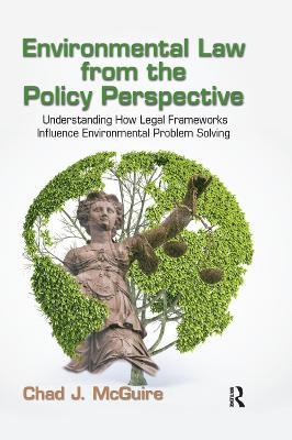 Environmental Law from the Policy Perspective: Understanding How Legal Frameworks Influence Environmental Problem Solving - Chad J. McGuire - cover