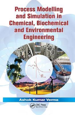 Process Modelling and Simulation in Chemical, Biochemical and Environmental Engineering - Ashok Kumar Verma - cover