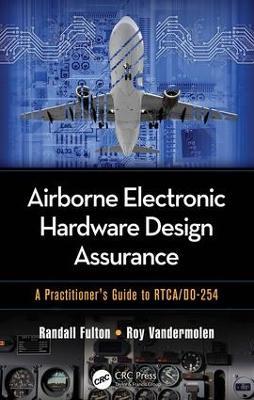 Airborne Electronic Hardware Design Assurance: A Practitioner's Guide to RTCA/DO-254 - Randall Fulton,Roy Vandermolen - cover