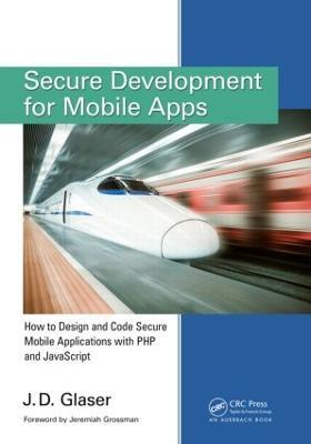 Secure Development for Mobile Apps: How to Design and Code Secure Mobile Applications with PHP and JavaScript - J. D. Glaser - cover