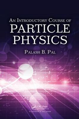 An Introductory Course of Particle Physics - Palash B. Pal - cover