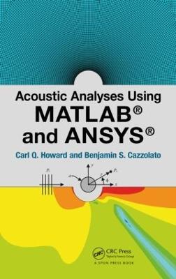 Acoustic Analyses Using Matlab® and Ansys® - Carl Howard,Benjamin Cazzolato - cover