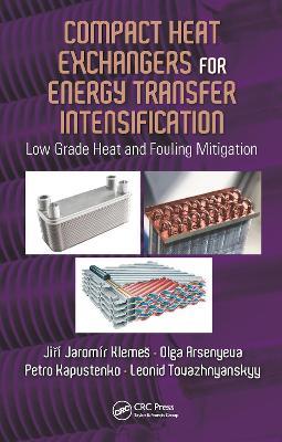 Compact Heat Exchangers for Energy Transfer Intensification: Low Grade Heat and Fouling Mitigation - Jiri Jaromir Klemes,Olga Arsenyeva,Petro Kapustenko - cover