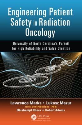 Engineering Patient Safety in Radiation Oncology: University of North Carolina’s Pursuit for High Reliability and Value Creation - Lawrence Marks,Lukasz Mazur,Bhishamjit Chera - cover