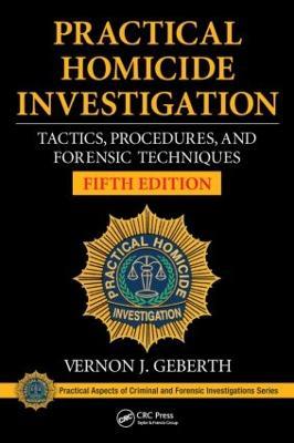 Practical Homicide Investigation: Tactics, Procedures, and Forensic Techniques, Fifth Edition - Vernon J. Geberth - cover