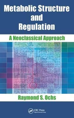 Metabolic Structure and Regulation: A Neoclassical Approach - Raymond S. Ochs - cover