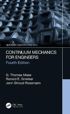 Continuum Mechanics for Engineers - G. Thomas Mase,Ronald E. Smelser,Jenn Stroud Rossmann - cover