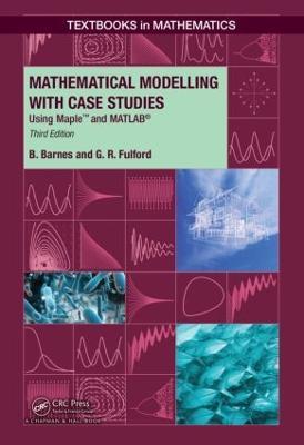 Mathematical Modelling with Case Studies: Using Maple and MATLAB, Third Edition - B. Barnes,G..R. Fulford - cover