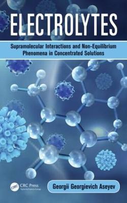 Electrolytes: Supramolecular Interactions and Non-Equilibrium Phenomena in Concentrated Solutions - Georgii Georgievich Aseyev - cover