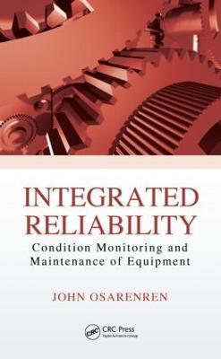 Integrated Reliability: Condition Monitoring and Maintenance of Equipment - John Osarenren - cover