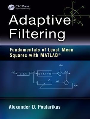 Adaptive Filtering: Fundamentals of Least Mean Squares with MATLAB® - Alexander D. Poularikas - cover