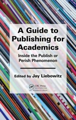 A Guide to Publishing for Academics: Inside the Publish or Perish Phenomenon - cover