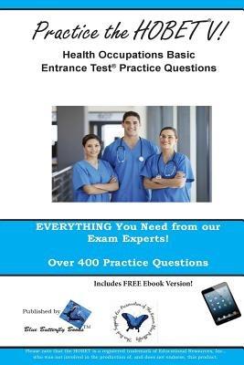 Practice the HOBET V!: Health Occupations Basic Entrance Test Practice Questions - Blue Butterfly Books - cover