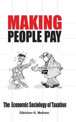 Making People Pay: The Economic Sociology of Taxation - Sibichen K Mathew - cover