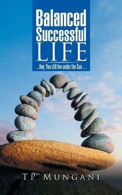 Balanced Successful Life: . . . Hey, You Still Live Under the Sun . . . - Tp Mungani - cover