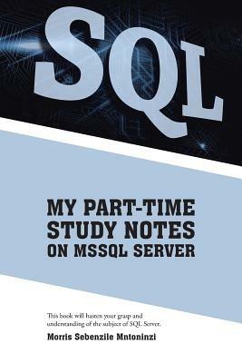 My Part-Time Study Notes on Mssql Server - Morris Sebenzile Mntoninzi - cover