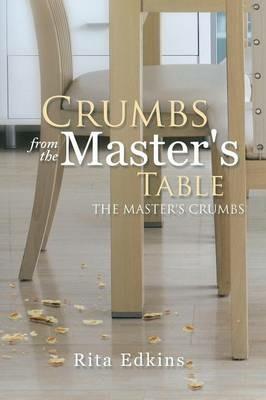 Crumbs from the Master's Table: The Master's Crumbs - Rita Edkins - cover