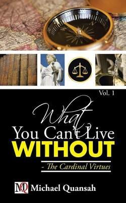 What You Can't Live Without - The Cardinal Virtues - Michael Quansah - cover