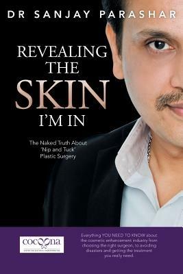 Revealing the Skin I'm In: The Naked Truth About 'Nip and Tuck' Plastic Surgery - Dr Sanjay Parashar - cover