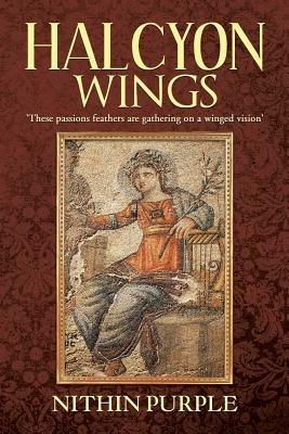 Halcyon Wings: 'These Passions Feathers Are Gathering on a Winged Vision' - Nithin Purple - cover