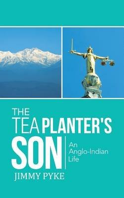The Tea Planter's Son: An Anglo-Indian Life - Jimmy Pyke - cover