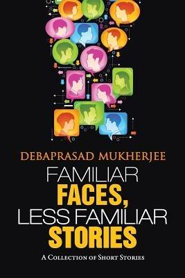 Familiar Faces, Less Familiar Stories: A Collection of Short Stories - Debaprasad Mukherjee - cover