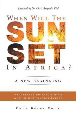 When Will the Sun Set in Africa?: A New Beginning: Every Generation has its Spirit, we must seek to understand it. - Chun Chun Bulus - cover