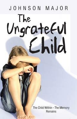 The Ungrateful Child: The Child Within - The Memory Remains - Johnson Major - cover