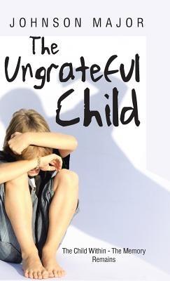 The Ungrateful Child: The Child Within - The Memory Remains - Johnson Major - cover