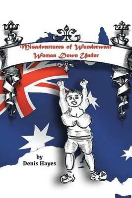 Misadventures of Wunderwear Woman Down Under - Denis Hayes - cover