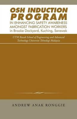 Osh Induction Program in Enhancing Safety Awareness Amongst Fabrication Workers in Brooke Dockyard, Kuching, Sarawak - Andrew Anak Ronggie - cover