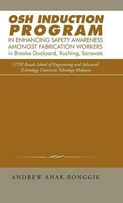 Osh Induction Program in Enhancing Safety Awareness Amongst Fabrication Workers in Brooke Dockyard, Kuching, Sarawak - Andrew Anak Ronggie - cover