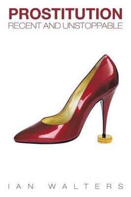 Prostitution: Recent and Unstoppable - Ian Walters - cover