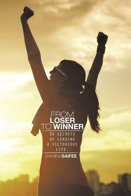 From Loser to Winner: 30 Secrets of Leading a Victorious Life. - Samina Saifee - cover