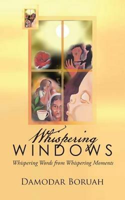 Whispering Windows: Whispering Words from Whispering Moments - Damodar Boruah - cover