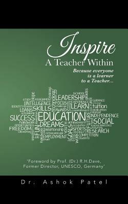 Inspire A Teacher Within: Because everyone is a learner to a Teacher... - Ashok Patel - cover