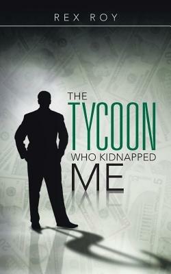 The Tycoon Who Kidnapped Me - Rex Roy - cover