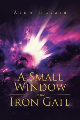 A Small Window in the Iron Gate - Asma Husain - cover