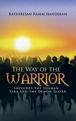 The Way of the Warrior: Includes the Shaman, Tara and the Demon Slayer - Kathiresan Ramachanderam - cover